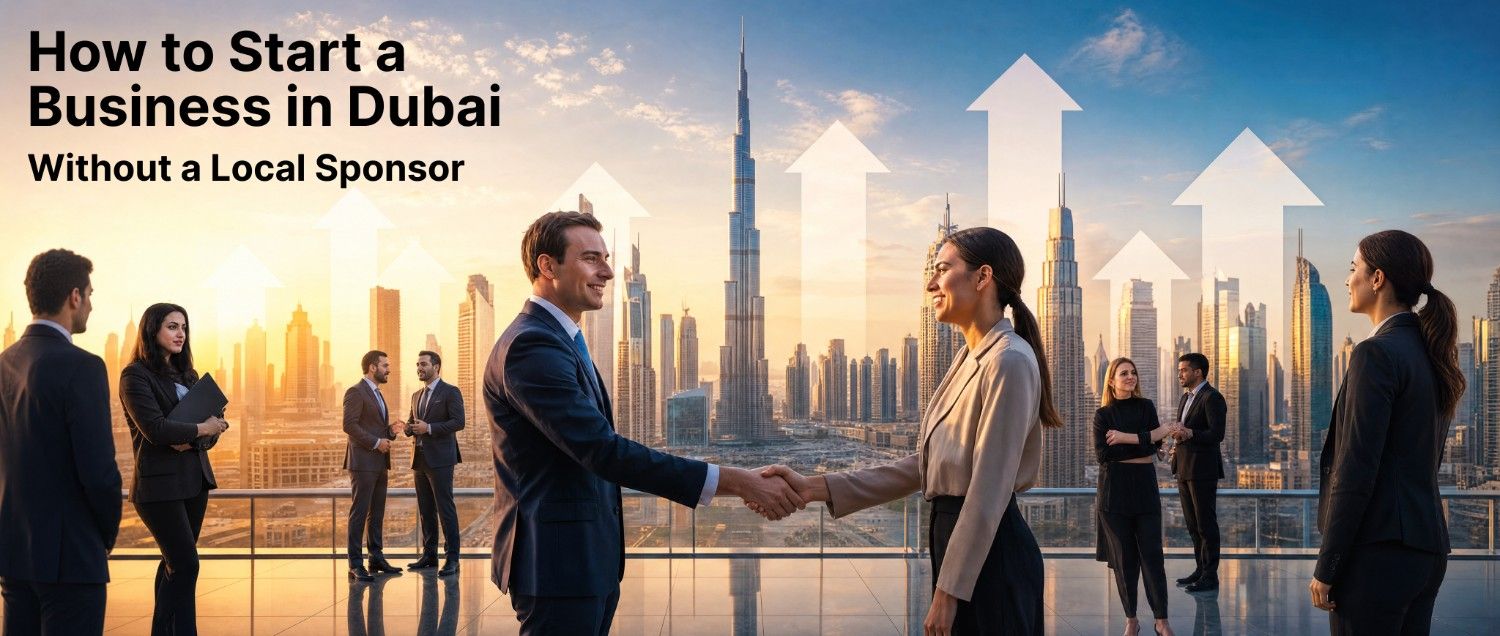 How to Start a Business in Dubai Without a Local Sponsor (2026 Guide)